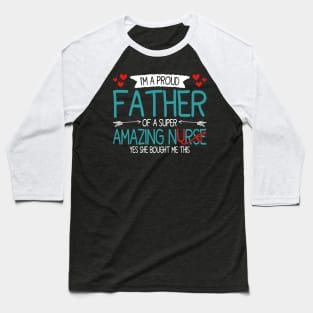 I'm a proud father of a super amazing nurse, funny fathers day and daughter Baseball T-Shirt